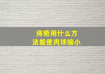 痔疮用什么方法能使肉球缩小