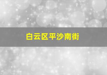 白云区平沙南街