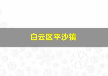 白云区平沙镇