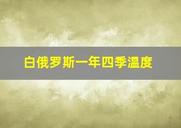 白俄罗斯一年四季温度