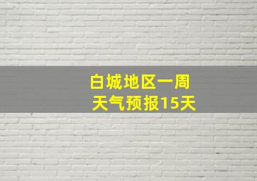 白城地区一周天气预报15天