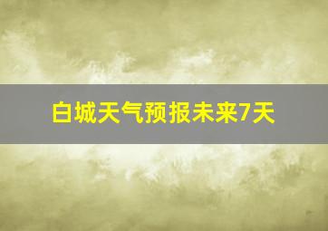 白城天气预报未来7天