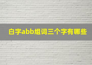 白字abb组词三个字有哪些