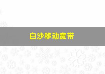 白沙移动宽带