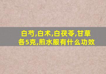 白芍,白术,白茯苓,甘草各5克,煎水服有什么功效