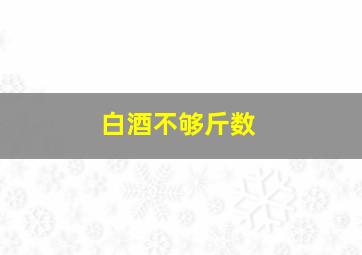 白酒不够斤数