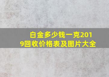 白金多少钱一克2019回收价格表及图片大全