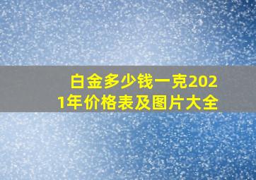 白金多少钱一克2021年价格表及图片大全