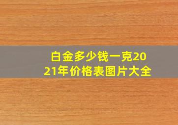 白金多少钱一克2021年价格表图片大全