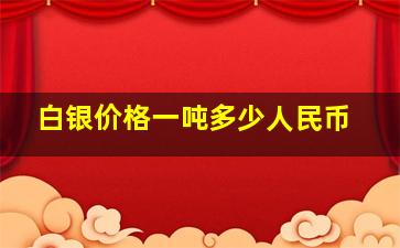 白银价格一吨多少人民币