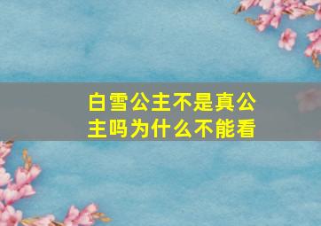 白雪公主不是真公主吗为什么不能看