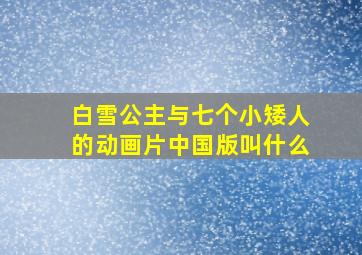 白雪公主与七个小矮人的动画片中国版叫什么