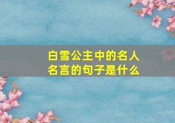 白雪公主中的名人名言的句子是什么