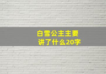 白雪公主主要讲了什么20字