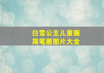 白雪公主儿童画简笔画图片大全