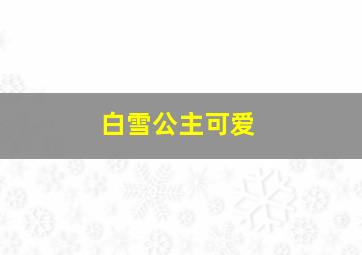 白雪公主可爱