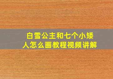 白雪公主和七个小矮人怎么画教程视频讲解