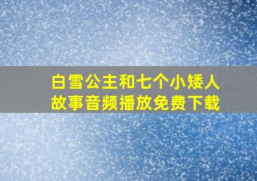 白雪公主和七个小矮人故事音频播放免费下载