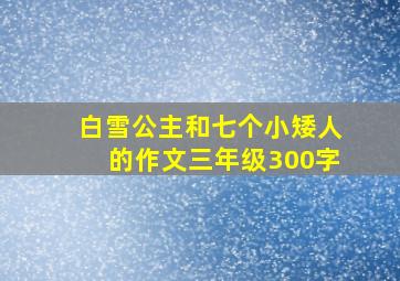 白雪公主和七个小矮人的作文三年级300字