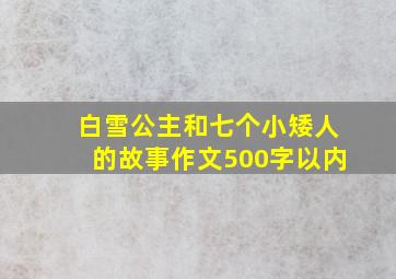 白雪公主和七个小矮人的故事作文500字以内