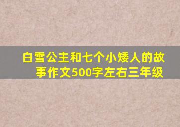 白雪公主和七个小矮人的故事作文500字左右三年级