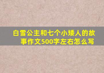 白雪公主和七个小矮人的故事作文500字左右怎么写