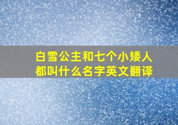 白雪公主和七个小矮人都叫什么名字英文翻译