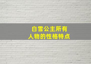 白雪公主所有人物的性格特点