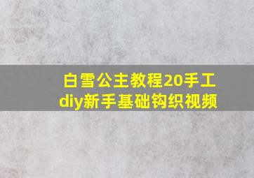 白雪公主教程20手工diy新手基础钩织视频