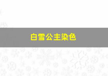 白雪公主染色