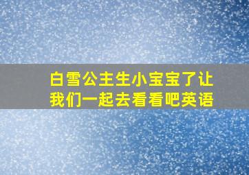 白雪公主生小宝宝了让我们一起去看看吧英语