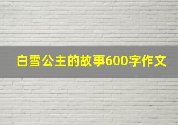 白雪公主的故事600字作文