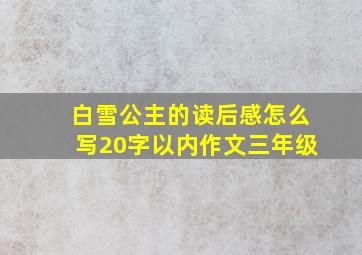 白雪公主的读后感怎么写20字以内作文三年级