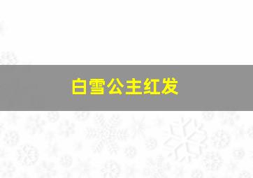 白雪公主红发