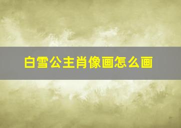 白雪公主肖像画怎么画