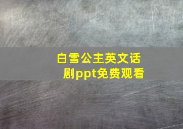 白雪公主英文话剧ppt免费观看