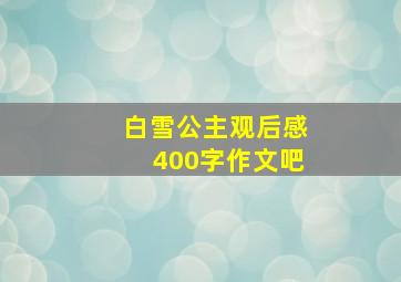 白雪公主观后感400字作文吧