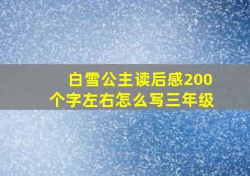 白雪公主读后感200个字左右怎么写三年级