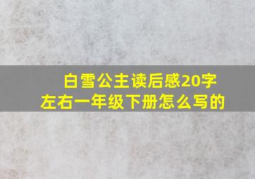 白雪公主读后感20字左右一年级下册怎么写的