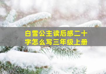 白雪公主读后感二十字怎么写三年级上册