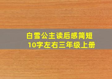 白雪公主读后感简短10字左右三年级上册