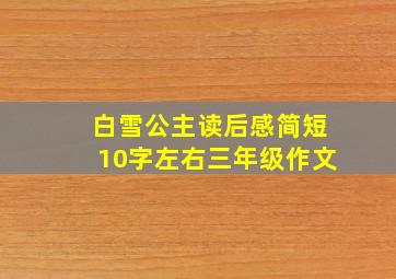 白雪公主读后感简短10字左右三年级作文