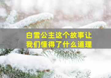 白雪公主这个故事让我们懂得了什么道理