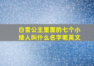 白雪公主里面的七个小矮人叫什么名字呢英文