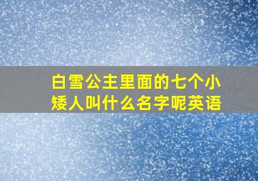 白雪公主里面的七个小矮人叫什么名字呢英语