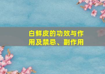 白鲜皮的功效与作用及禁忌、副作用