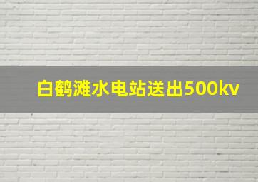 白鹤滩水电站送出500kv