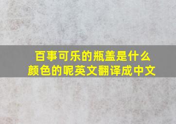 百事可乐的瓶盖是什么颜色的呢英文翻译成中文