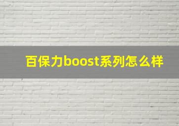 百保力boost系列怎么样