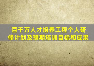 百千万人才培养工程个人研修计划及预期培训目标和成果